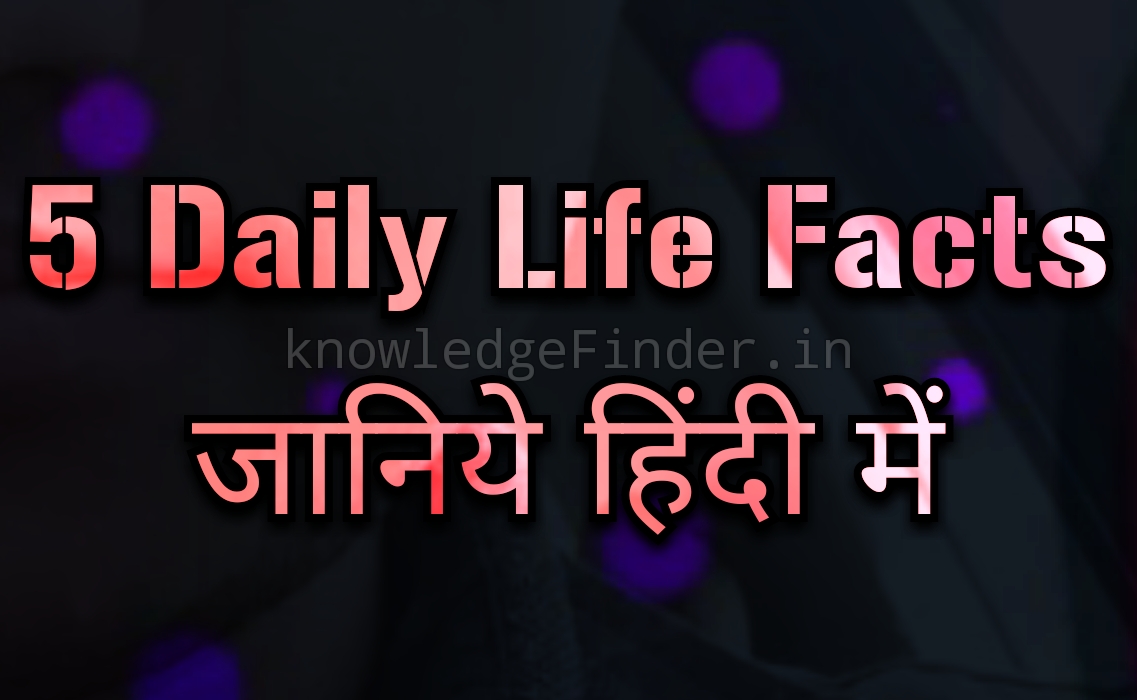 5 Interesting Daily Life Facts ,Janiye daily Life ke 5 facts ke bare me!