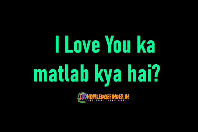 I Love You ka matlab kya hai?