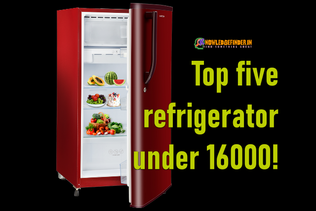 Top five refrigerator under 16000!